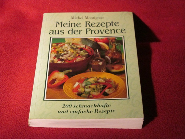 Meine Rezepte aus der Provence: 200 schmackhafte und einfache Rezepte