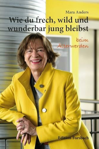 Wie du frech, wild und wunderbar jung bleibst: beim Älterwerden