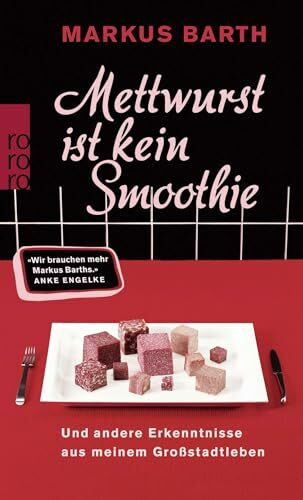 Mettwurst ist kein Smoothie: Und andere Erkenntnisse aus meinem Großstadtleben