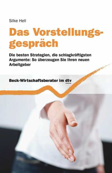 Das Vorstellungsgespräch: Die besten Strategien, die schlagkräftigsten Argumente: So überzeugen Sie Ihren neuen Arbeitgeber (dtv Beck Wirtschaftsberater)