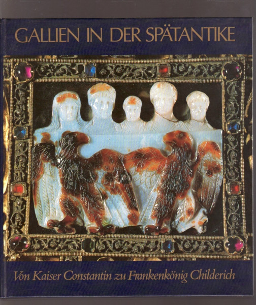 Gallien in der Spätantike: Von Kaiser Constantin zu Frankenkönig Childerich (Ausstellungskataloge)