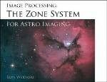 The NewAstro Zone System for Astro Imaging : Everything you need to know for processing CCD and Digital Camera images with Photoshop CS/CS2