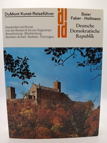 Deutsche Demokratische Republik: Geschichte und Kunst von der Romanik bis zur Gegenwart. Brandenburg - Mecklenburg - Sachsen-Anhalt - Sachsen - Thüringen (DUMONT Kunst-Reiseführer)