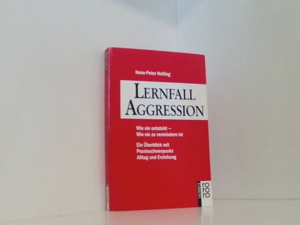 Lernfall Aggression: Wie sie entsteht - Wie sie zu vermindern ist. Ein Überblick mit Praxisschwerpunkt Alltag und Erziehung (rororo sachbuch)