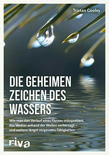 Die geheimen Zeichen des Wassers: Wie man den Verlauf eines Flusses interpretiert, das Wetter anhand der Wellen vorhersagt – und weitere längst vergessene Fähigkeiten