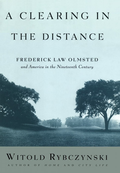 A Clearing in the Distance: Frederick Law Olmsted and America in the Nineteenth Century: Frederick Law Olmsted and America in the 19th Century