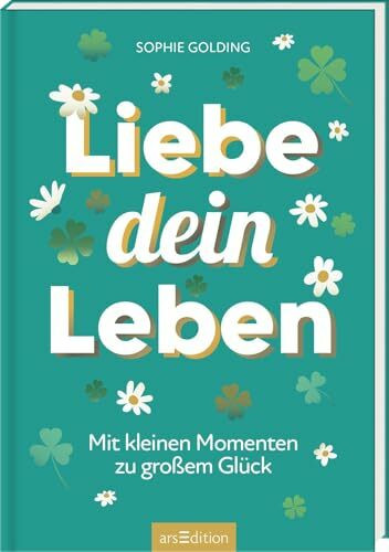 Liebe dein Leben: Mit kleinen Momenten zu großem Glück | Tipps und Inspiration für einen glücklichen Alltag – liebevolles Geschenk für Freundin, Mama, Kollegin