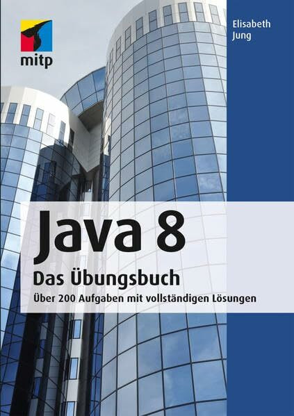 Java 8 Das Übungsbuch: Über 200 Aufgaben mit vollständigen Lösungen (mitp Professional)