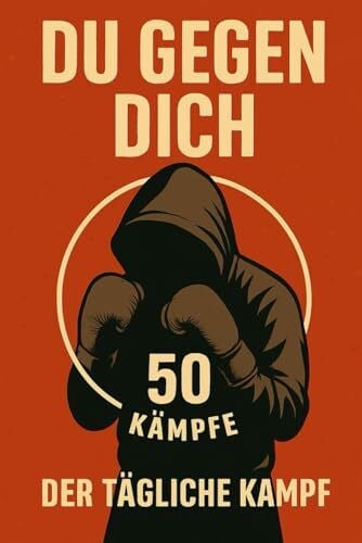 Du gegen Dich - Der tägliche Kampf: 50 Mentale Kämpfe für Disziplin, Fokus und der Weg zu deinem stärkeren Ich
