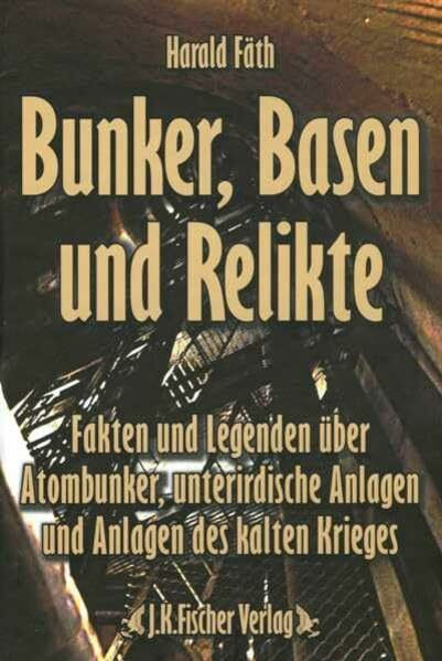 Bunker, Basen und Relikte: Fakten und Legenden über Atombunker, unterirdische Anlagen und Anlagen des kalten Krieges