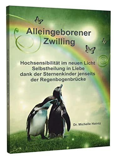 ALLEINGEBORENER ZWILLING: Hochsensibilität im neuen Licht - Selbstheilung in Liebe dank der Sternenkinder jenseits der Regenbogenbrücke (Michelles Hochsensibilität Ratgeber als Lebenshilfe)