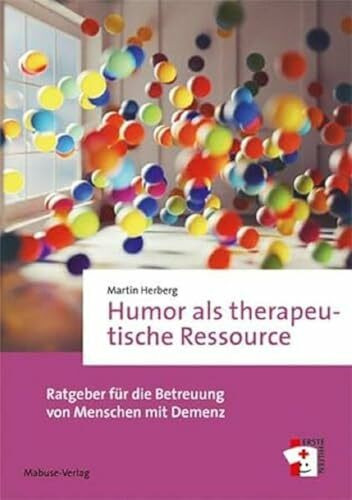 Humor als therapeutische Ressource. Ratgeber für die Betreuung von Menschen mit Demenz (Erste Hilfen, Band 20)