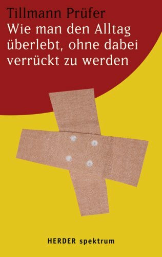 Wie man den Alltag überlebt, ohne dabei verrückt zu werden.: Originalausgabe