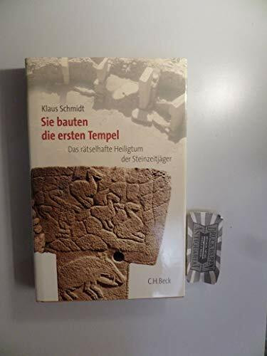 Sie bauten die ersten Tempel: Das rätselhafte Heiligtum der Steinzeitjäger. Die archäologische Entdeckung am Göbekli Tepe