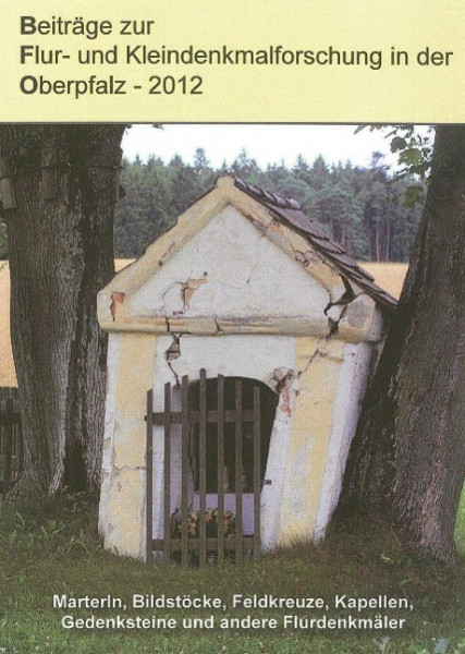 Beiträge zur Flur- und Kleindenkmalforschung in der Oberpfalz 2012