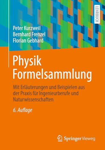 Physik Formelsammlung: Mit Erläuterungen und Beispielen aus der Praxis für Ingenieurberufe und Naturwissenschaften