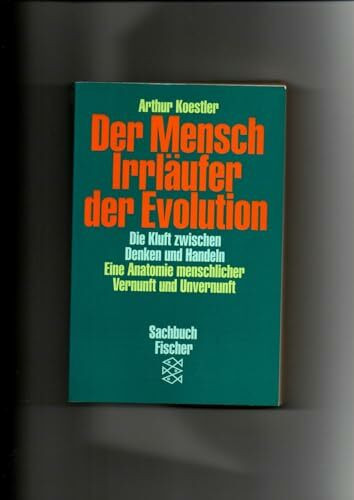 Der Mensch - Irrläufer der Evolution. Die Kluft zwischen Denken und Handeln. Eine Anatomie menschlicher Vernunft und Unvernunft