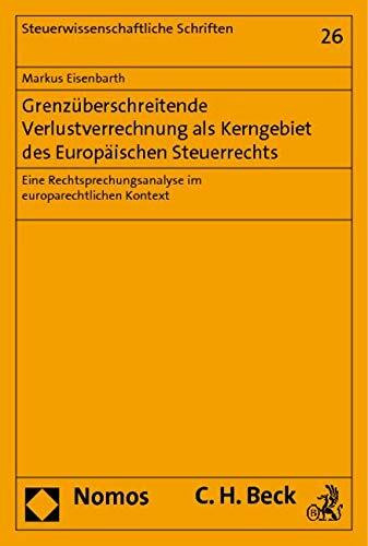 Grenzüberschreitende Verlustverrechnung als Kerngebiet des Europäischen Steuerrechts: Eine Rechtsprechungsanalyse im europarechtlichen Kontext