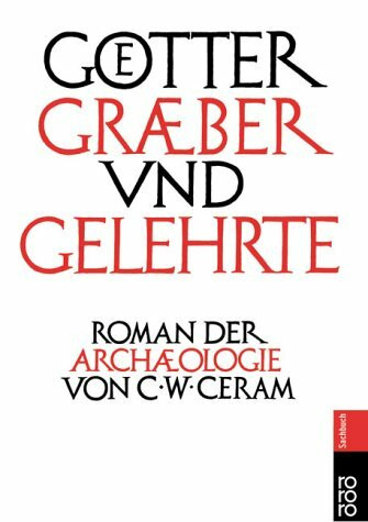 Götter, Gräber und Gelehrte: Roman der Archäologie