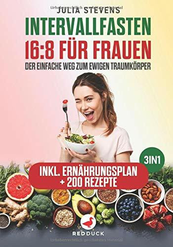 INTERVALLFASTEN 16:8 FÜR FRAUEN: Der einfache Weg zum ewigen Traumkörper! 3in1: Inklusive Ernährungsplan + 200 Rezepte