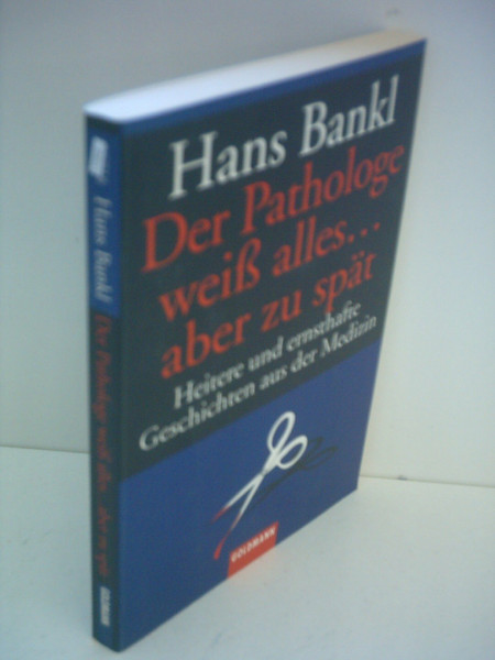 Der Pathologe weiß alles ... aber zu spät: Heitere und ernsthafte Geschichten aus der Medizin