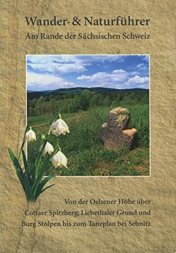 Wander- und Naturführer Sächsische Schweiz / Band 3 – Am Rande der Sächsischen Schweiz: Wanderführer Sächsische Schweiz – Zwischen Oelsener Höhe über ... und Burg Stolpen bis zum Tanzplan bei Sebnitz