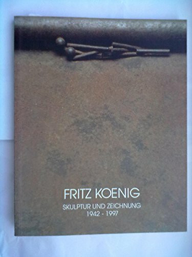 Fritz Koenig, Skulptur und Zeichnung, 1942-1997: Begleitbuch zur Eröffnungsausstellung des Skulpturenmuseums im Hofberg