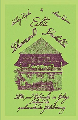 Echte Schwarzwald Geschichten: Sitten und Gebräuche im Gebirge während der epochemachenden Globalisierung