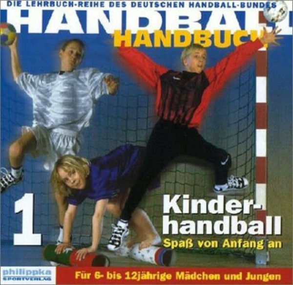 Handball-Handbuch 1: Kinderhandball - Spaß von Anfang an: Für 6- bis 12-jährige Mädchen und Jungen