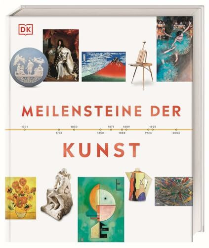 Meilensteine der Kunst: Reise durch die Geschichte der Kunst entlang einer informativen Zeitleiste mit über 500 Abbildungen. Umfangreich, verständlich, reich illustriert