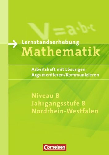 Lernstandserhebungen Mathematik - Nordrhein-Westfalen: 8. Schuljahr: Niveau B - Argumentieren/Kommunizieren: Arbeitsheft mit Lösungen