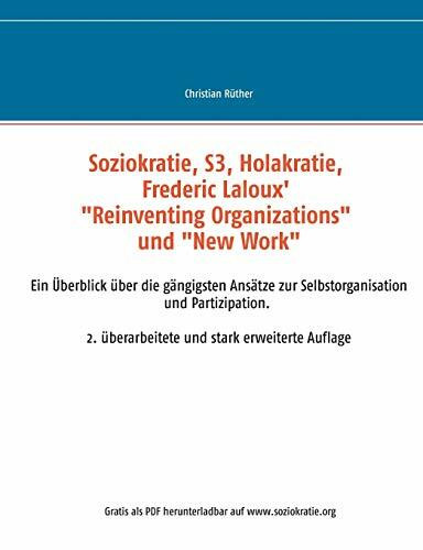 Soziokratie, S3, Holakratie, Frederic Laloux' "Reinventing Organizations" und New Work: Ein Überblick über die gängigsten Ansätze zur ... 2. überarbeitete und stark erweiterte Auflage