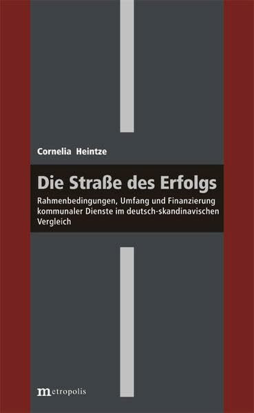 Die Straße des Erfolgs: Rahmenbedingungen, Umfang und Finanzierung kommunaler Dienste im deutsch-skandinavischen Vergleich