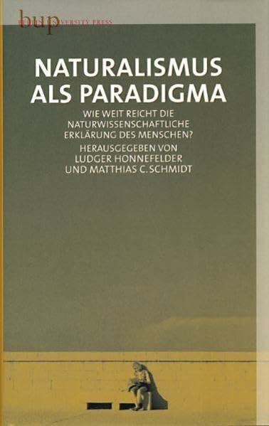 Naturalismus als Paradigma: Wie weit reicht die naturwissenschaftliche Erklärung des Menschen?