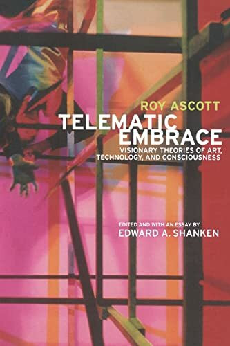 Telematic Embrace: Visionary Theories of Art, Technology, and Consciousness