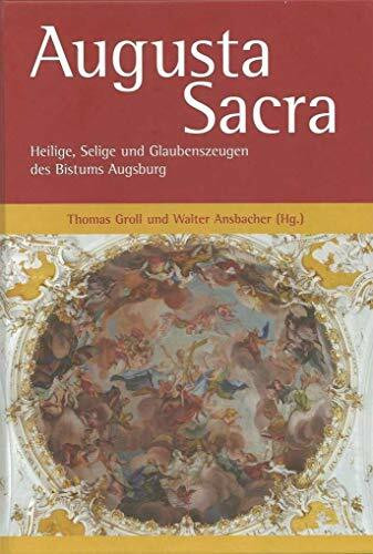 Augusta Sacra – Heilige, Selige und Glaubenszeugen des Bistums Augsburg: Jahrbuch des Vereins für Augsburger Bistumsgeschichte, 52. Jahrgang, 2018
