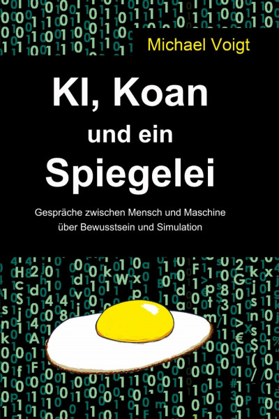KI, Koan und ein Spiegelei: Gespräche zwischen Mensch und Maschine über Bewusstsein und Simulation