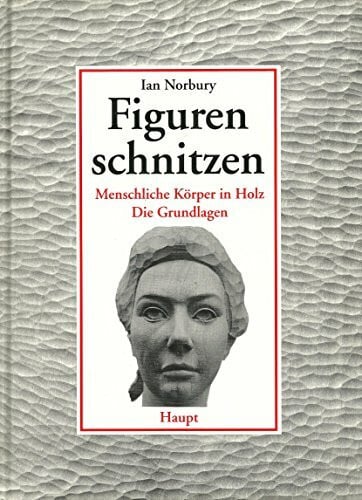 Figuren schnitzen: Menschliche Körper in Holz - Die Grundlagen