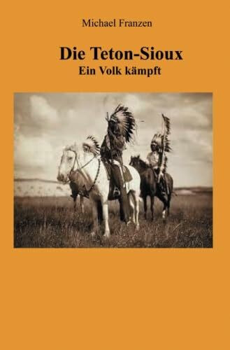 Die Teton-Sioux: Ein Volk kämpft!