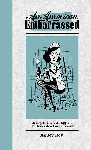 An American Embarrassed: An Expatriate's Struggle to Be Understood in Germany