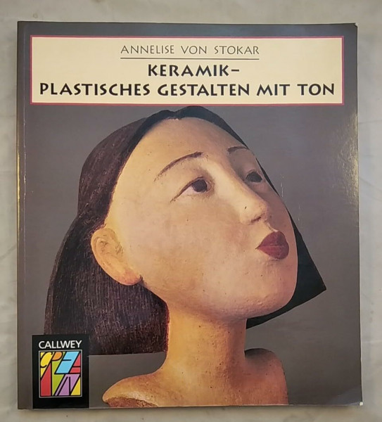 Keramik - Plastisches Gestalten mit Ton: Von der kleinen Massivplastik bis zur Keramik in der Architektur (Callwey Creativ)