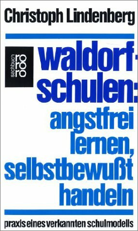 Waldorfschulen: Angstfrei lernen, selbstbewußt handeln: Praxis eines verkannten Schulmodells (rororo sachbuch - Mit Kindern leben)