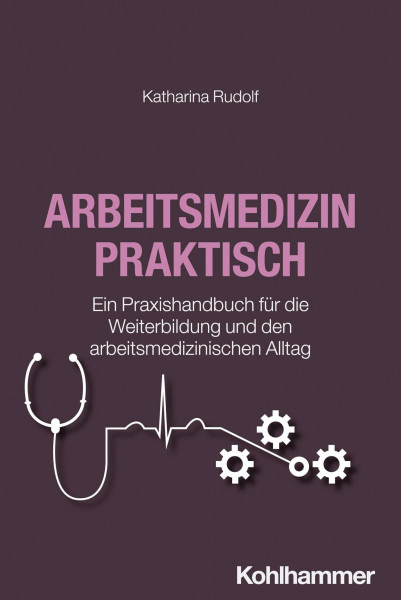 Arbeitsmedizin praktisch: Ein Praxishandbuch für die Weiterbildung und den arbeitsmedizinischen Alltag