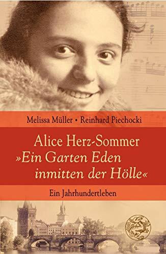 Alice Herz-Sommer - "Ein Garten Eden inmitten der Hölle": Ein Jahrhundertleben