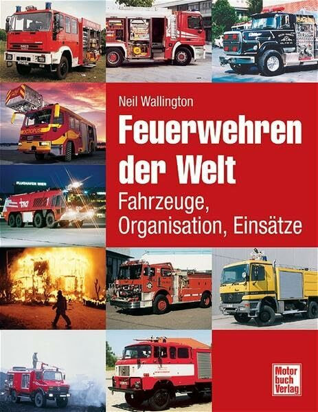Feuerwehren der Welt: Fahrzeuge, Organisation, Einsätze: Fahrzeuge, Organisationen, Einsätze
