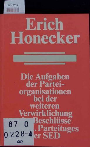 Die Aufgaben der Parteiorganisationen bei der weiteren Verwirklichung der Beschlüsse des XI. Parteitages der SED : aus d. Referat d. Generalsekretärs d. ZK d. SED u. Vorsitzenden d. Staatsrates d. DDR
