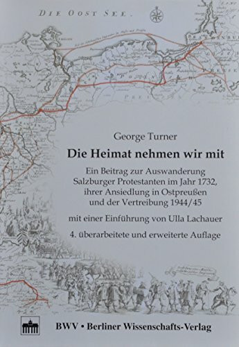 Die Heimat nehmen wir mit - 4. überarbeitete und erweiterte Aufl.: Ein Beitrag zur Auswanderung Salzburger Protestanten im Jahr 1732 ihrer Ansiedlung in Ostpreußen und der Vertreibung 1944/45