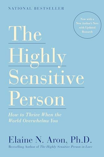 The Highly Sensitive Person: How to Thrive When the World Overwhelms You