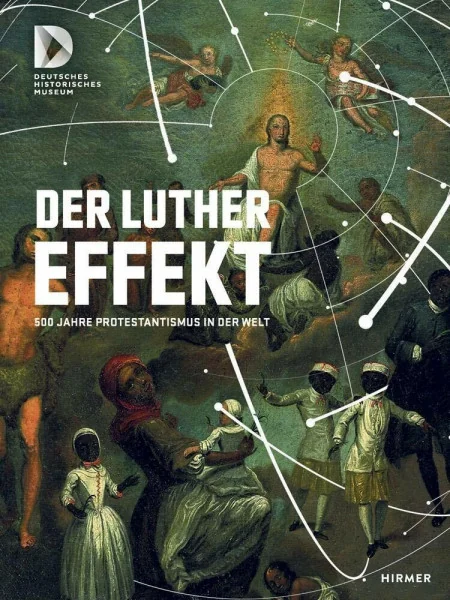Der Luthereffekt: 500 Jahre Protestantismus in der Welt
