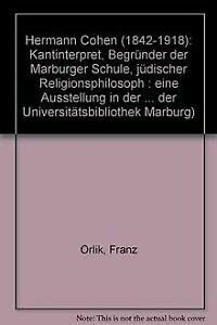 Hermann Cohen (1842-1918): Kantinterpret, Begründer der "Marburger Schule", jüdischer Religionsphilosoph. Eine Ausstellung in der Universitätsbibliothek Marburg vom 1. Juli bis 14. August 1992